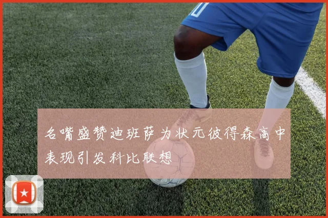 名嘴盛赞迪班萨为状元彼得森高中表现引发科比联想